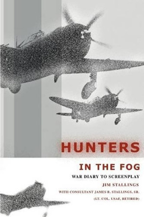 Hunters In The Fog: War Diary to Screenplay by Jim Stallings 9780595298419