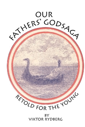 Our Fathers' Godsaga: Retold for the Young by Viktor Rydberg 9780595299782