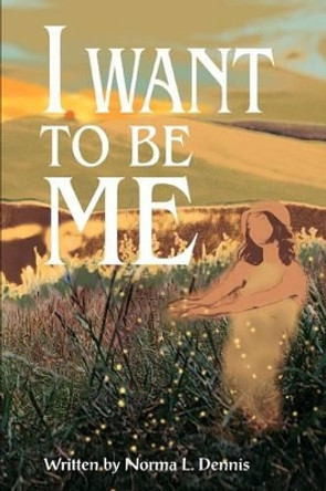 I Want to Be Me by Norma L Dennis 9780595304967