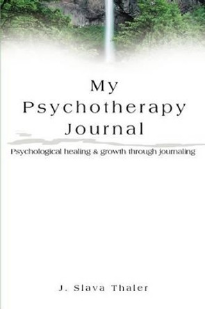 My Psychotherapy Journal: Psychological healing & growth through journaling by J Slava Thaler 9780595308576