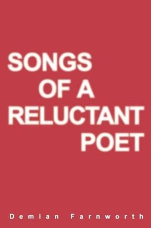 Songs of a Reluctant Poet by Demian Farnworth 9780595311804