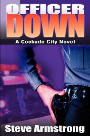 Officer Down: A Cockade City Novel by Steve Armstrong 9780595317127