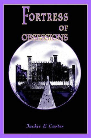 Fortress of Obsessions by Jackie L Carter 9780595320547