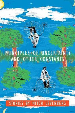 Principles of Uncertainty and Other Constants: Stories by Mitch Levenberg by Mitch Levenberg 9780595378340