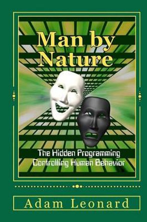 Man By Nature: The Hidden Programming Controlling Human Behavior by Adam Leonard 9780615280257