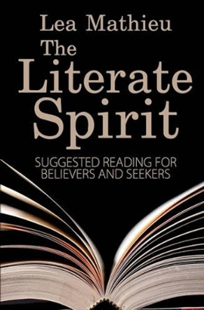 The Literate Spirit: Suggested Reading for Believers and Seekers by Lea Mathieu 9780615293073