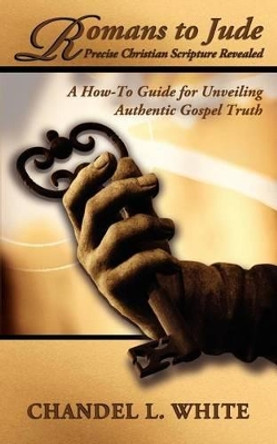 Romans to Jude - Precise Christian Scripture Revealed by Chandel L White 9780615400419