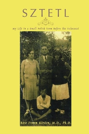 Sztetl: My Life in a Small Polish Town Before the Holocaust by Rose Fromm Kirsten M D Ph D 9780595428779