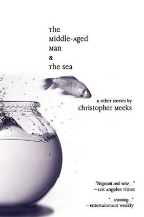 The Middle-Aged Man and the Sea by Christopher Meeks 9780615249179