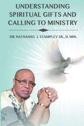 Understanding Spiritual Gifts and Calling to Ministry by Nathaniel Stampley 9780615254609