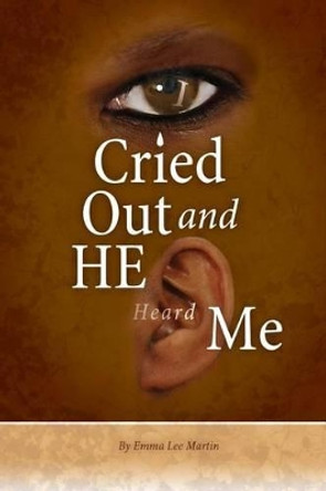 I Cried Out and He Heard Me by Emma Lee Martin 9780615355115