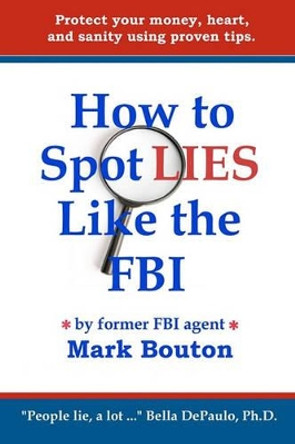 How to Spot Lies Like the FBI: Protect your money, heart, and sanity using proven tips. by Patsie Sweeden 9780615371863