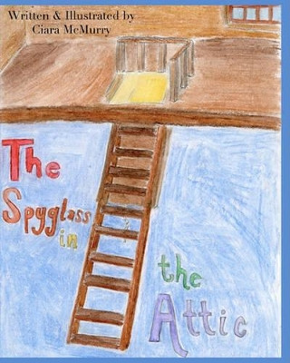 The Spyglass in the Attic by Ciara McMurry 9780615421957