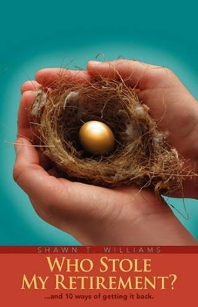 Who Stole My Retirement?: ...and 10 ways of getting it back. by Shawn T Williams 9780615430126