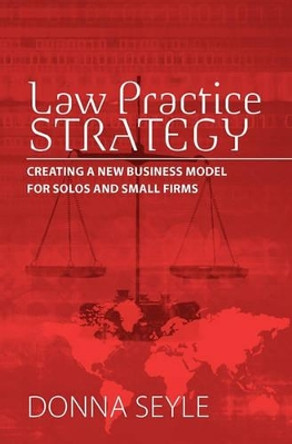 Law Practice Strategy: Creating a New Business Model for Solos and Small Firms by Donna K Seyle 9780615435251