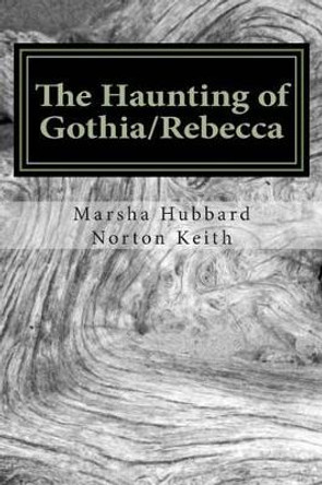 The Haunting of Gothia/Rebecca by Marsha Hubbard Norton Keith 9780615435947