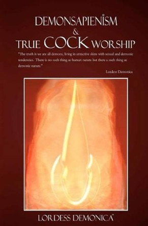 DEMONSAPIENISM & True Cock Worship: True Cock Worship by Lordess Demonica 9780615438504