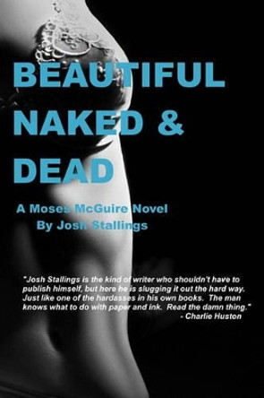 Beautiful, Naked & Dead by Josh Stallings 9780615449869