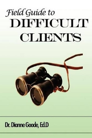 Field Guide to Difficult Clients by Dianne Goode 9780615468242
