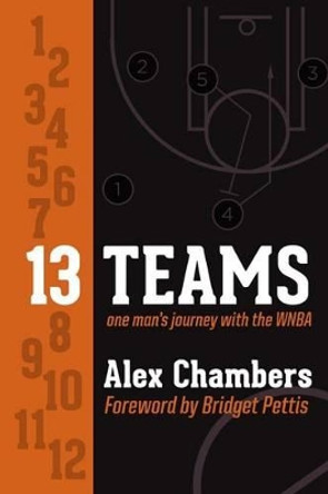13 Teams: One Man's Journey with the WNBA by Alex Chambers 9780615493336