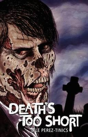 Death's Too Short by Lyle Perez-Tinics 9780615479866