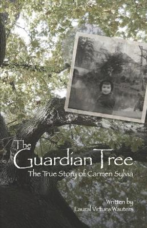 The Guardian Tree: The True Story of Carmen Sylvia (Revised 2016) by Laural Virtues Wauters 9780615534596