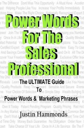 Power Words For The Sales Professional: The ULTIMATE Guide To Power Words & Marketing Phrases by Justin Hammonds 9780615550909