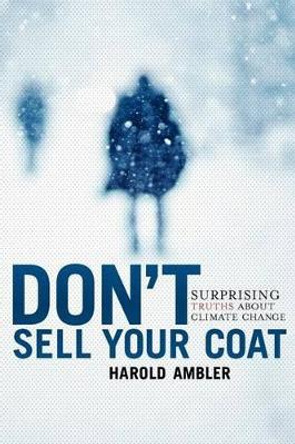 Don't Sell Your Coat: Surprising Truths About Climate Change by Harold Ambler 9780615569048