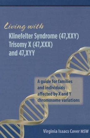 Living with Klinefelter Syndrome, Trisomy X, and 47, XYY: A guide for families and individuals affected by X and Y chromosome variations by Virginia Isaacs Cover Msw 9780615574004