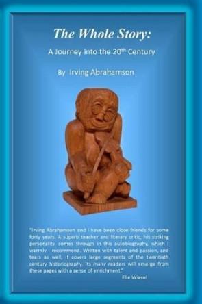 The Whole Story: : A Journey into the 20th Century by Irving Abrahamson* 9780615575094