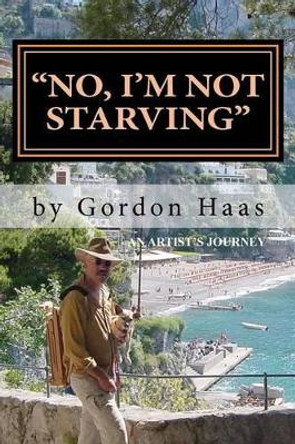 &quot;No, I'm Not Starving&quot;: An artist's journey by Christine Z Haas 9780615581859