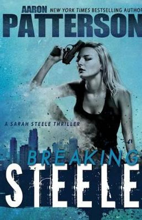 Breaking Steele (A Sarah Steele Thriller) by Aaron Patterson 9780615654911