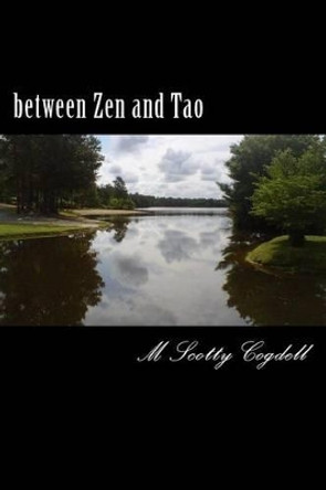 between Zen and Tao by M Scotty Cogdell 9780615655703