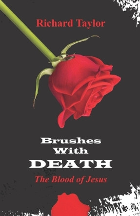 Brushes with Death: The Blood of Jesus by Richard a Taylor 9780615704661