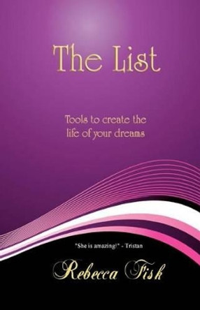 The List: Tools to Create The Life of Your Dreams by Rebecca Fisk 9780615591315