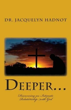 Deeper...: Discovering an Intimate Relationship with God by Jacquelyn Hadnot 9780615601922