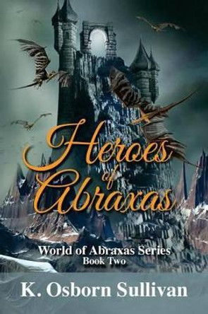 Heroes of Abraxas by K Osborn Sullivan 9780615618838