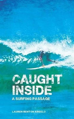 Caught Inside: a surfing passage by Lauren Benton Angulo 9780615629179
