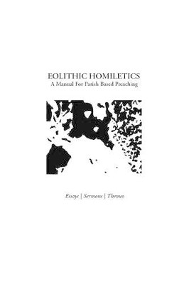 Eolithic Homiletics: A Manual For Parish Based Preaching by Charles R Wilson 9780615630595