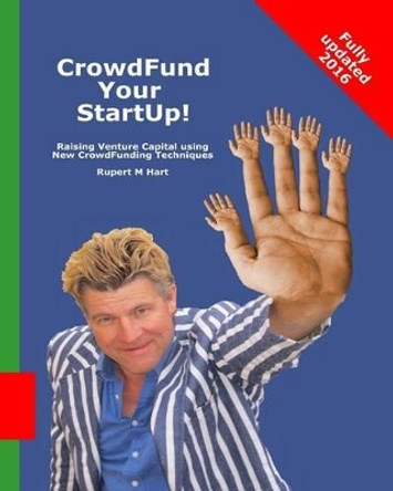 CrowdFund Your StartUp!: Raising Venture Capital using New CrowdFunding Techniques by Rupert M Hart 9780615632643