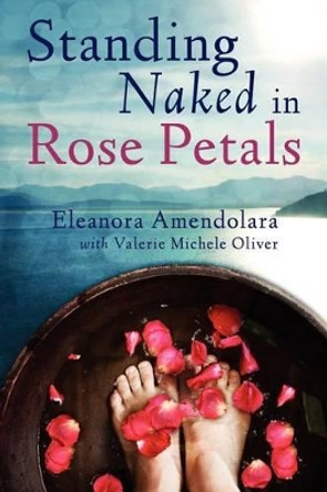 Standing Naked in Rose Petals by Valerie Michele Oliver 9780615645070