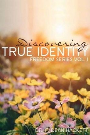 Discovering True Identity: A Believer's Position in Christ by F Dean Hackett Ph D 9780615733258