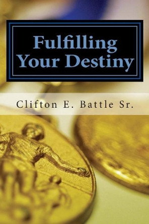 Fulfilling Your Destiny by Clifton E Battle Sr 9780615740188