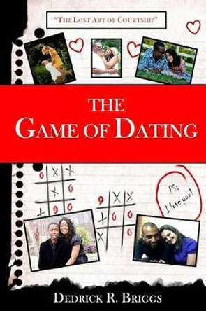 The Game of Dating: The Lost Art of Courtship by Dedrick R Briggs 9780615755243