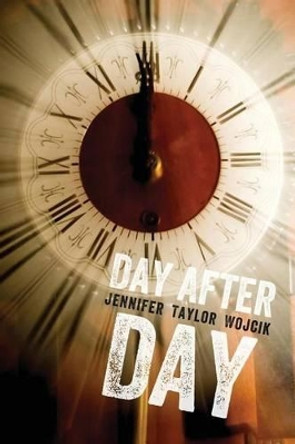 Day After Day by Jennifer Taylor Wojcik 9780615756417