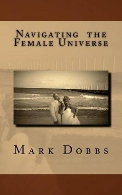 Navigating the Female Universe by Mark Dobbs 9780615762340
