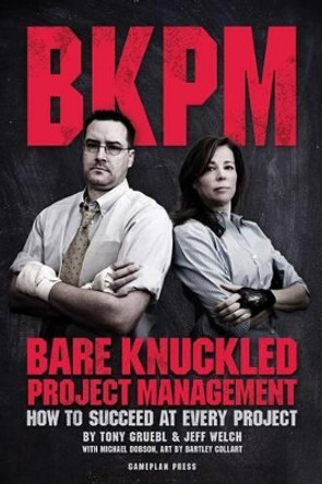 Bare Knuckled Project Management: How to Succeed at Every Project by Jeff Welch 9780615813943