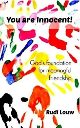 You are Innocent!: God's foundation for meaningful friendship by Rudi Louw 9780615835310