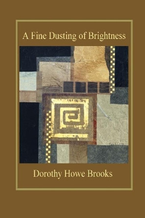 A Fine Dusting of Brightness by Dorothy Howe Brooks 9780615839677