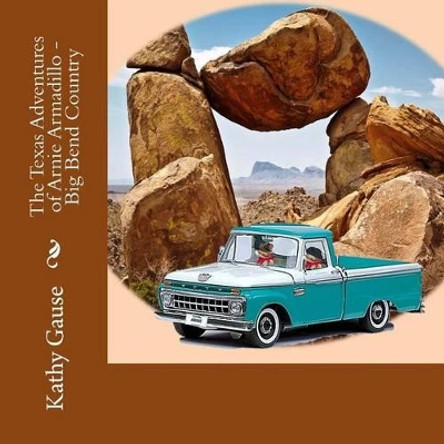 The Texas Adventures of Arnie Armadillo - Big Bend Country by Kathy Gause 9780615806822